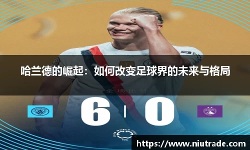 哈兰德的崛起：如何改变足球界的未来与格局